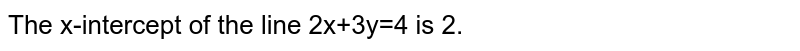 The x-intercept of the line 2x+3y=4 is 2.