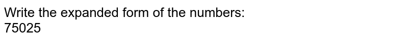 Write the expanded form of the numbers: 75025