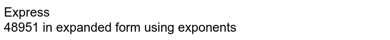 Express 48951 in expanded form using exponents