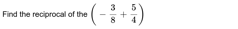 Find the reciprocal of  the `(-3/8 + 5/4)` 