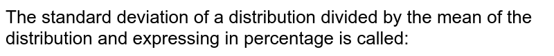 The standard deviation of a distribution divided by the mean of the distribution and expressing in percentage is called: