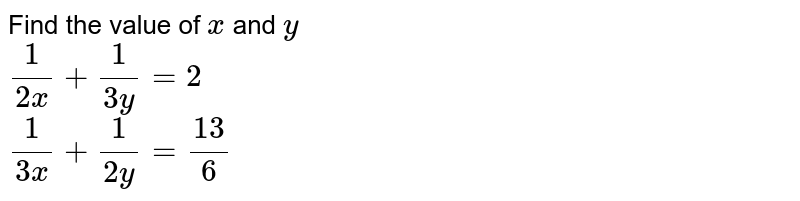 Find The Value Of X And Y 1 2x 1 3y 2 1 3x 1 2y 13 6