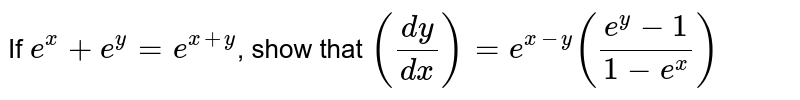 If `e^x+e^y=e^(x+y)`, show that `(dy/dx)=e^(x-y)((e^y-1)/(1-e^x))`