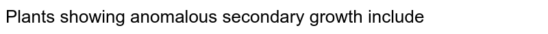 Plants showing anomalous secondary growth include