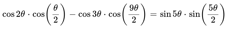 `cos2 theta*cos(theta/(2))-cos3 theta*cos((9theta)/2)=sin5 theta*sin((5theta)/(2))`