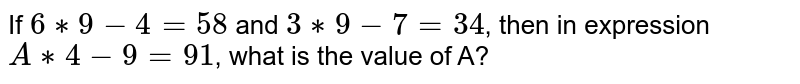 If 6**9-4=58 and 3**9-7=34 , then in expression A**4-9=91 , what is the value of 'A'?