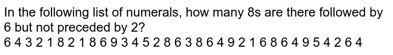 In the following list of numerals, how many 8's are there followed by 6 but not preceded by 2? 6 4 3 2 1 8 2 1 8 6 9 3 4 5 2 8 6 3 8 6 4 9 2 1 6 8 6 4 9 5 4 2 6 4