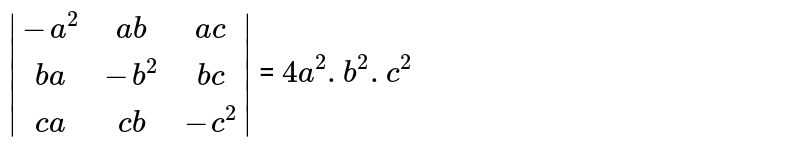 `abs([-a^2,ab,ac],[ba,-b^2,bc],[ca,cb,-c^2])` = `4a^2.b^2.c^2`