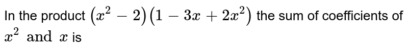 In the product (x^(2) -2) (1-3x+2x^(2)) the sum of coefficients of x^(2) and x is