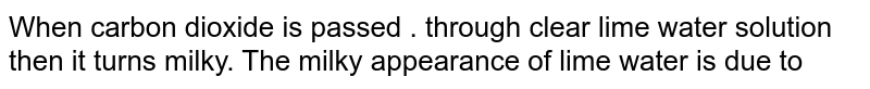 Explain the following:a Lime water turns milky on passing carbon d