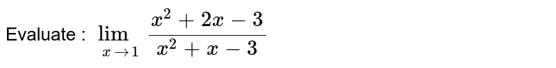 Evaluate : `lim_( x->1 ) ( x^2 + 2x - 3)/ ( x^2 + x - 3 )`