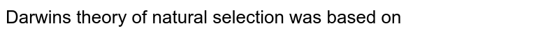 Darwin's theory of natural selection was based on