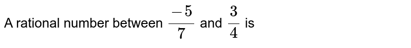 A rational number between (-5)/7 and 3/4 is