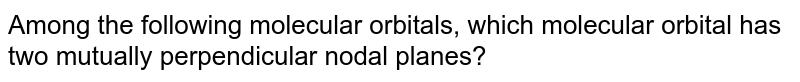 Among the following molecular orbitals, which molecular orbital has two mutually perpendicular nodal planes?