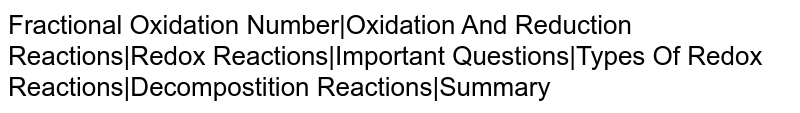 Fractional Oxidation Number|Oxidation And Reduction Reactions|Redox Reactions|Important Questions|Types Of Redox Reactions|Decompostition Reactions|Summary