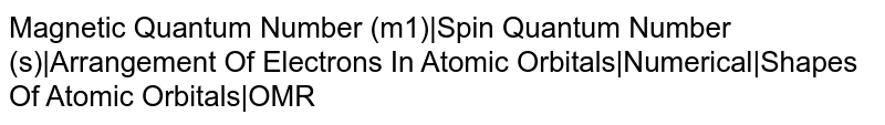 Magnetic Quantum Number (m1)|Spin Quantum Number (s)|Arrangement Of Electrons In Atomic Orbitals|Numerical|Shapes Of Atomic Orbitals|OMR