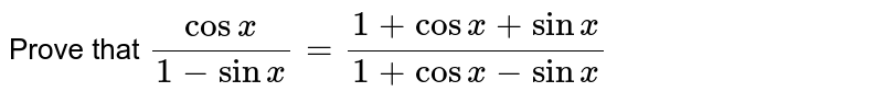  Prove that `(cosx)/(1-sinx)=(1+cosx+sinx)/(1+cosx-sinx)`