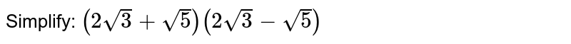 Simplify: `(2sqrt(3)+sqrt(5))(2sqrt(3)-sqrt(5))`