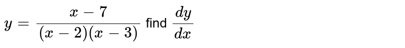 `y=(x-7)/((x-2)(x-3))` find `dy/dx`