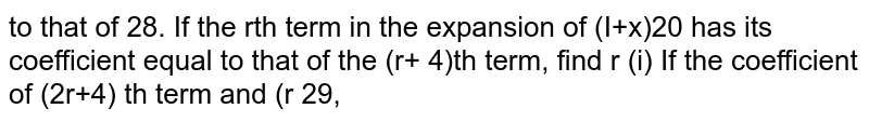  If the rth term in the expansion of `(1+x)^20` has its coefficient equal to that of the (r+ 4)th term, find r