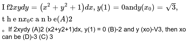 If 2xydy X 2 Y 2 1 Dx Y 1 0 And Y X0 Sqrt3 Then X0 Can Be