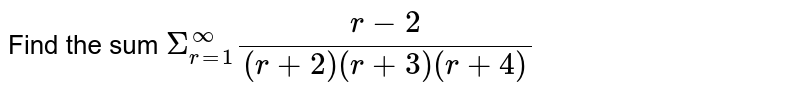 Find the sum Sigma_(r=1)^(oo) (r-2)/((r+2)(r+3)(r+4))