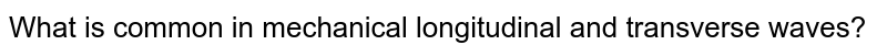 What is common in mechanical longitudinal and transverse waves?