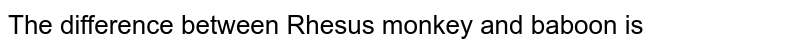 The difference between Rhesus monkey and baboon is