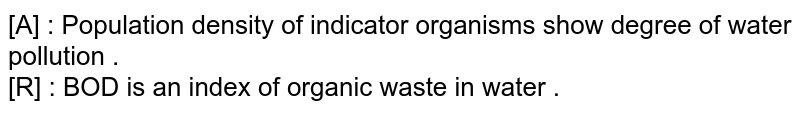 [A] : Population density of indicator organisms show degree of water pollution . [R] : BOD is an index of organic waste in water .