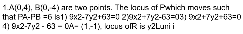 `A(0,4), B(0,-4)` are two points. The locus of `P` which moves such that `|PA-PB| =6 ` is