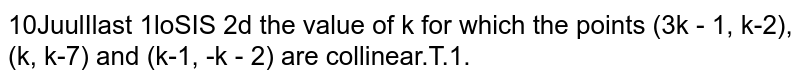 the value of k for which the points (3k-1,k-2),(k,k-7) and (k-1,-k-2) are collinear.