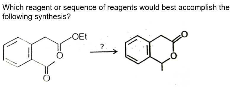 Which reagent or sequence of reagents would best accomplish the following synthesis? <br> <img src="https://d10lpgp6xz60nq.cloudfront.net/physics_images/AAK_T7_CHE_C26_E02_019_Q01.png" width="80%"> 