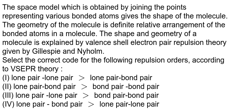 In a molecule, central atom 'A' has sp^(3) d hybridisation and is surrounded by some sigma bond pairs and some lone pairs . For this molecule, three structures are possible . In each structure electron pair repulasion at 90^(@) are given below : Structure 1 : lone pair -lone pair = 0, lone pair-bond pair = 6, bond pair- bond pair = 0 Structure 1 : lone pair -lone pair = 1, lone pair-bond pair = 3, bond pair- bond pair = 2 Structure 1 : lone pair -lone pair = 0, lone pair-bond pair = 4, bond pair- bond pair = 2 which of these structures has maximum stabililty and why ?