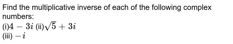 Find the multiplicative inverse of the complex number 4 – 3i.