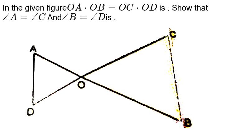 In The Given Figure OA X OB = OC X OD Show That ∠A = ∠C And ∠B