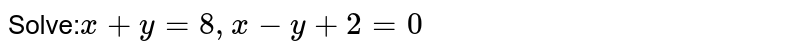 Solve: x+y=8,x-y+2=0