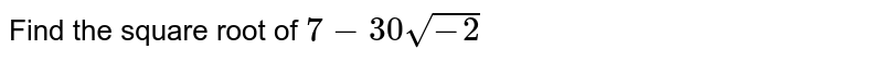 Find the square root of `7-30sqrt(-2)`