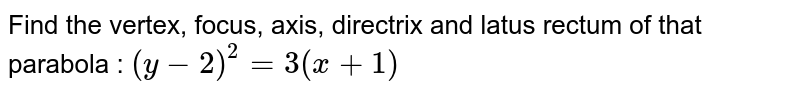 Find the vertex, focus, axis, directrix and latus rectum of that parabola : `(y-2)^2 = 3 (x+1)`