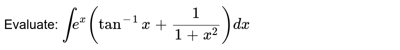Evaluate: `inte^x(tan^-1x+1/(1+x^2))dx`