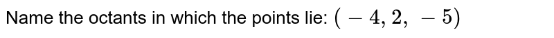 Name the octants in which the points lie: `(-4,2,-5)`