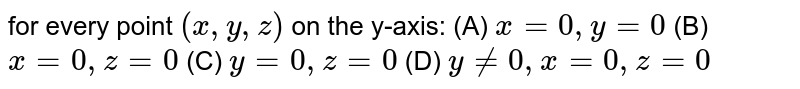 for every point (x,y,z) on the y-axis: (A) x=0,y=0 (B) x=0,z=0 (C) y=0,z=0 (D) y!=0,x=0,z=0