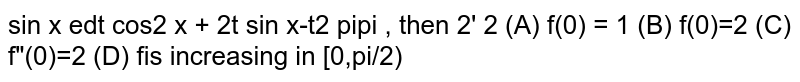If  `f(x)=e^x+int_0^(sinx)(e^t dt)/(cos^2x+2tsinx-t^2) AA x in (-pi/2,pi/2),then`