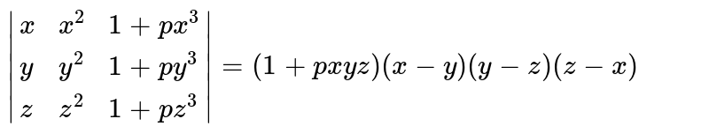 |{:(x,x^(2),1+px^(3)),(y,y^(2),1+py^(3)),(z,z^(2),1+pz^(3)):}|=(1+pxyz)(x-y)(y-z)(z-x)