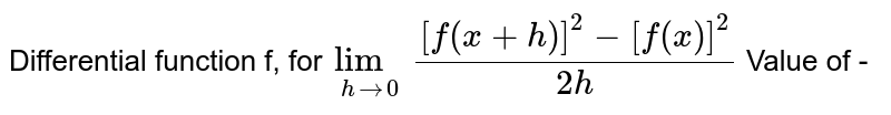 Differential function f, for lim_(h rarr 0) ([f(x+h)]^(2)-[f(x)]^(2))/(2h) Value of -