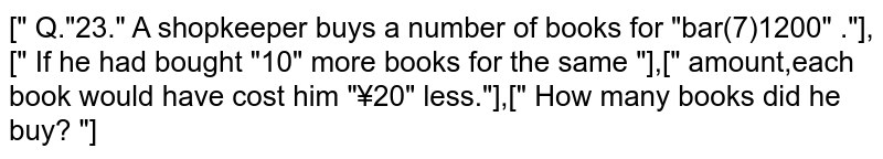 A shopkeeper buys a number of books for Rs 1200. If he had bought 10 more books for the same amount,each book would have cost him Rs20 less. How many books did he buy?