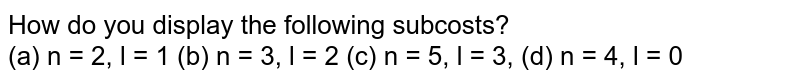 How do you display the following subcosts? (a) n = 2, l = 1 (b) n = 3, l = 2 (c) n = 5, l = 3, (d) n = 4, l = 0