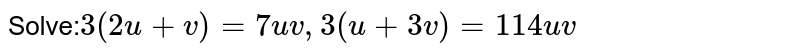 Solve: 3(2u+v)=7uv, 3(u+3v)=114uv
