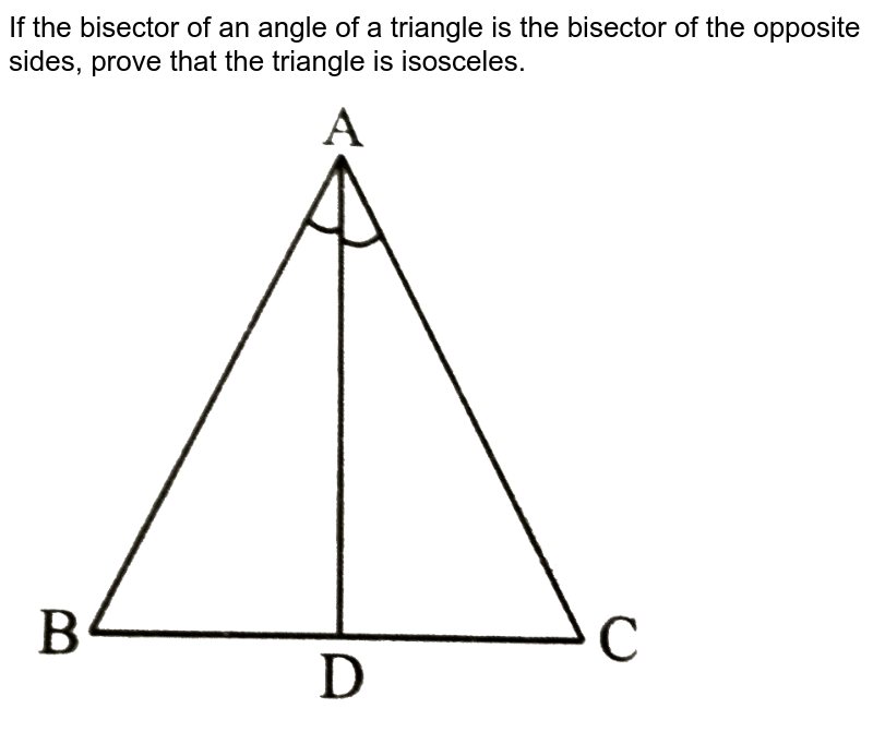 If the bisector of an angle of a triangle is the bisector of the opposite sides, prove that the triangle is isosceles.
