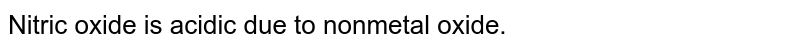 Nitric oxide is acidic due to nonmetal oxide.
