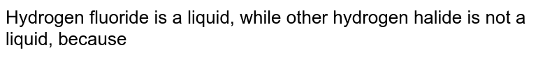 Hydrogen fluoride is a liquid, while other hydrogen halide is not a liquid, because